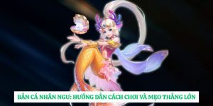 Bắn Cá Nhân Ngư: Hướng Dẫn Cách Chơi và Mẹo Thắng Lớn