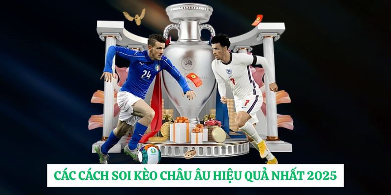 Các cách soi kèo châu Âu hiệu quả nhất 2025