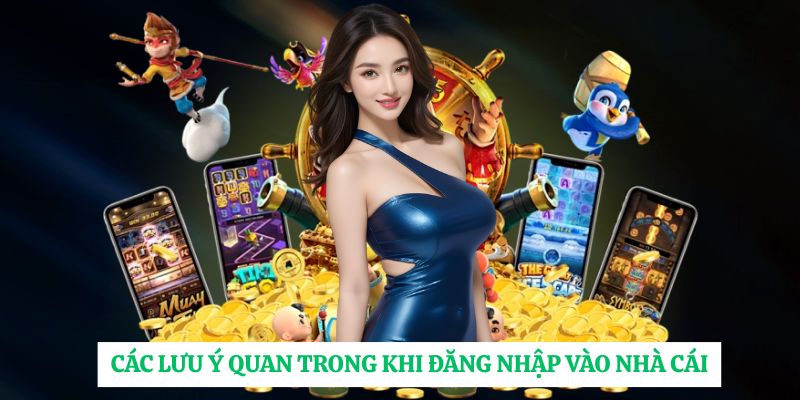 Các lưu ý quan trong khi đăng nhập vào nhà cái
