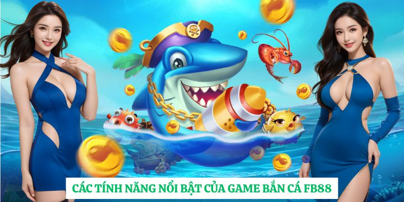 Các tính năng nổi bật của game bắn cá FB88