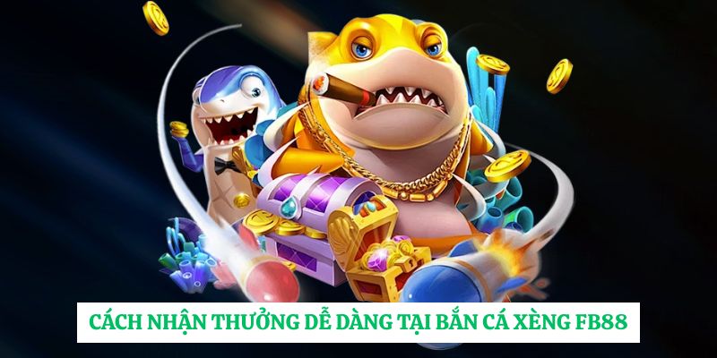 Cách nhận thưởng dễ dàng tại bắn cá xèng FB88
