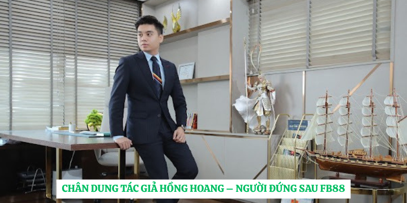 Chân dung tác giả Hồng Hoang – người đứng sau FB88