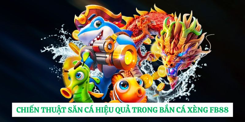 Chiến thuật săn cá hiệu quả trong bắn cá xèng FB88