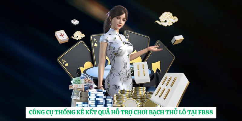 Công cụ thống kê kết quả hỗ trợ chơi bạch thủ lô tại FB88