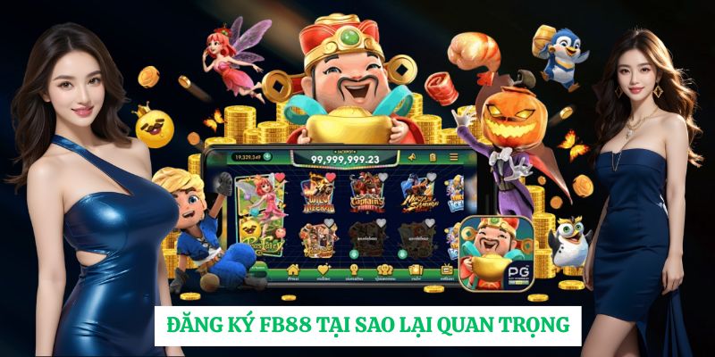 Đăng ký FB88 tại sao lại quan trọng