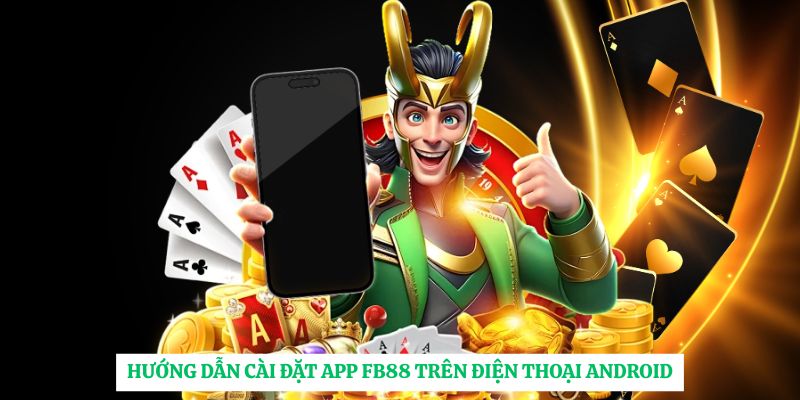 Hướng dẫn cài đặt app FB88 trên điện thoại Android