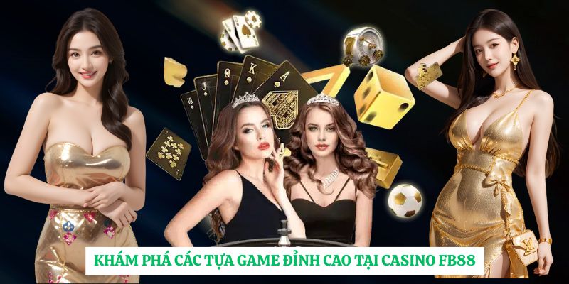 Khám phá các tựa game đỉnh cao tại casino FB88