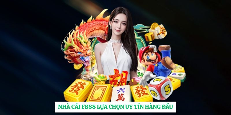 Nhà cái FB88 lựa chọn uy tín hàng đầu