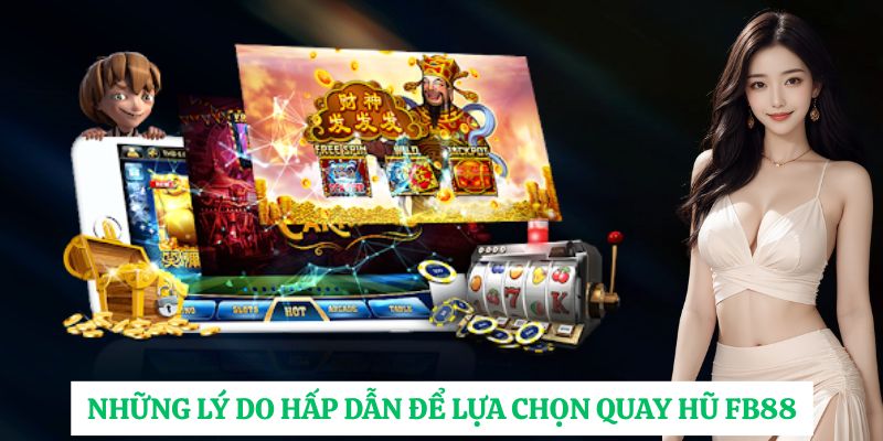 Những lý do hấp dẫn để lựa chọn quay hũ FB88.