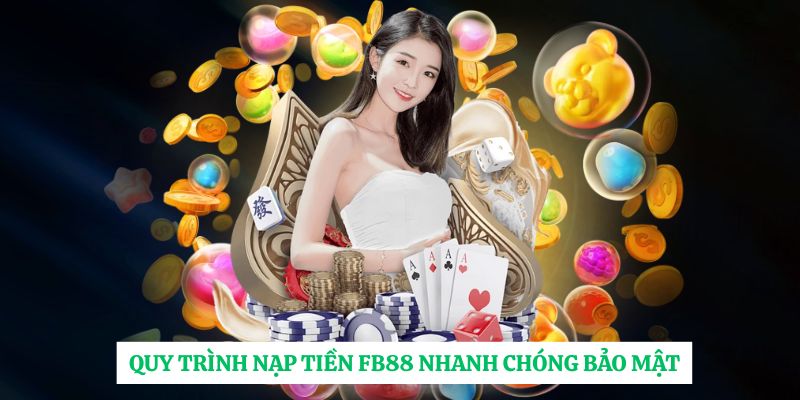 Quy trình nạp tiền FB88 nhanh chóng bảo mật