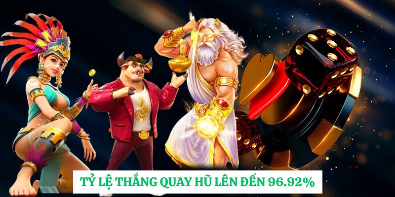 Tỷ lệ thắng quay hũ lên đến 96.92%