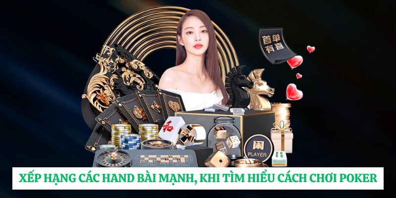 Xếp hạng các hand bài mạnh, khi tìm hiểu cách chơi poker